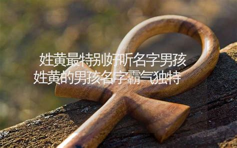 黃好聽的名字|姓黄最特别好听名字 黄氏新颖取名集锦